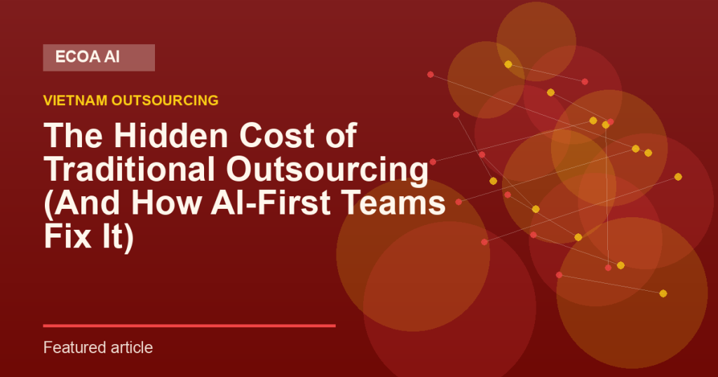 The Hidden Cost of Traditional Outsourcing (And How AI-First Teams Fix It)